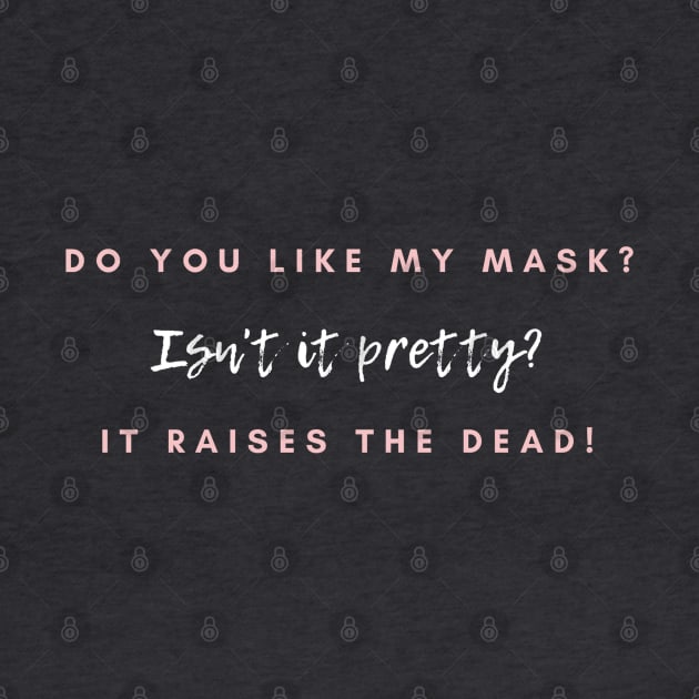 Do you like my mask? isn't it pretty? It raises the dead by ButterfliesT